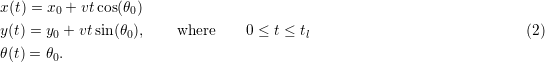 x(t) = x0 + vtcos(θ0)y(t) = y0 + vtsin (θ0),   where     0 ≤ t ≤ tl                            (2)θ(t) = θ .       0