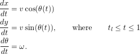 dx-dt = v cos(θ(t))dy---= v sin(θ(t)),    where     tl ≤ t ≤ 1ddtθ---= ω.dt