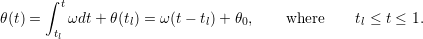       ∫ tθ(t) =    ωdt + θ(tl) = ω(t− tl) + θ0,    where    tl ≤ t ≤ 1.       tl