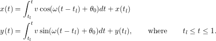       ∫x(t) =  tv cos(ω (t− t) + θ)dt + x(t)       tl            l    0       l      ∫ ty(t) =   v sin(ω (t − tl)+ θ0)dt+ y (tl),    where    tl ≤ t ≤ 1.       tl