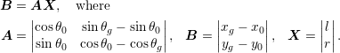 B = AX,    where    |                   |        |      |        ||A = ||cosθ0  sin θg − sinθ0|| , B = ||xg − x0||,  X =  ||l||.    |sin θ0  cosθ0 − cos θg|       |yg − y0|       |r|